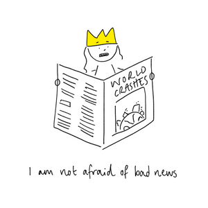 I AM NOT AFRAID OF BAD NEWS