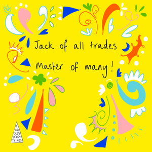 I AM A JACK OF ALL TRADES AND A MASTER OF MANY!