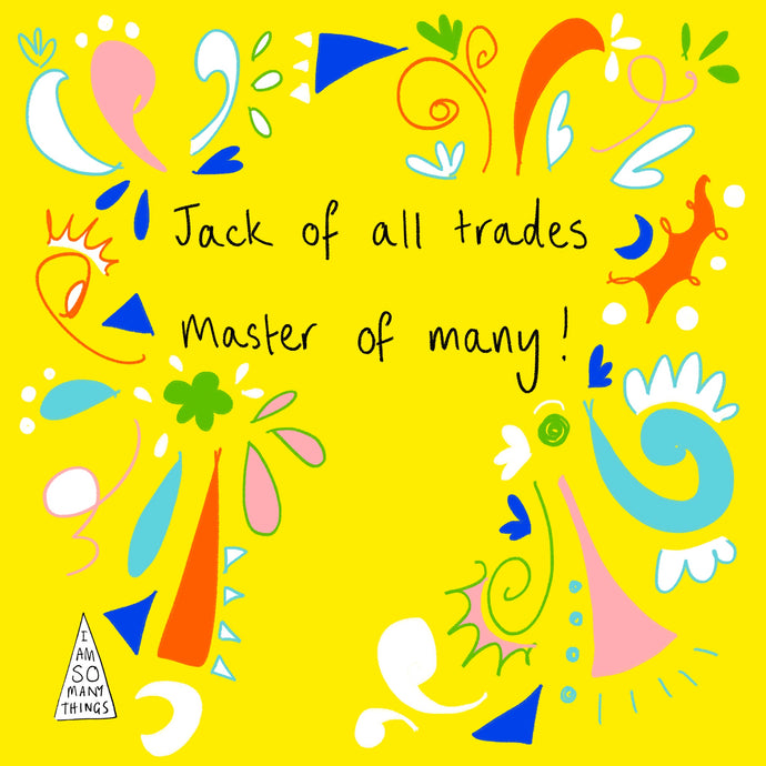 I AM A JACK OF ALL TRADES AND A MASTER OF MANY!