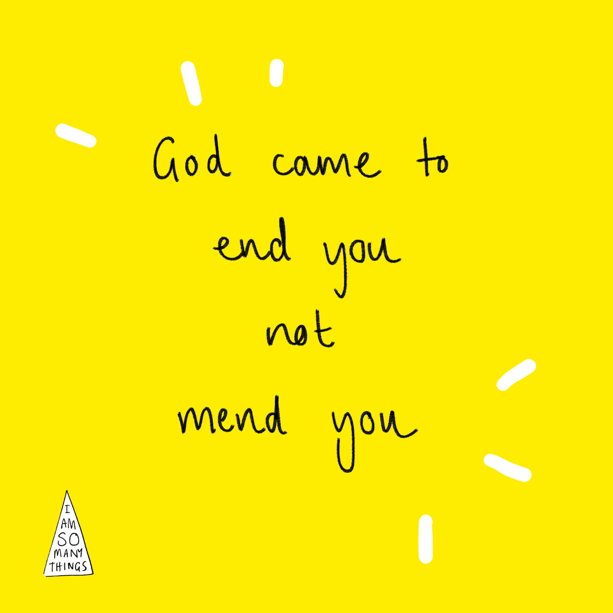 GOD CAME TO END YOU NOT MEND YOU!