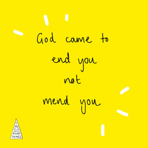 GOD CAME TO END YOU NOT MEND YOU!
