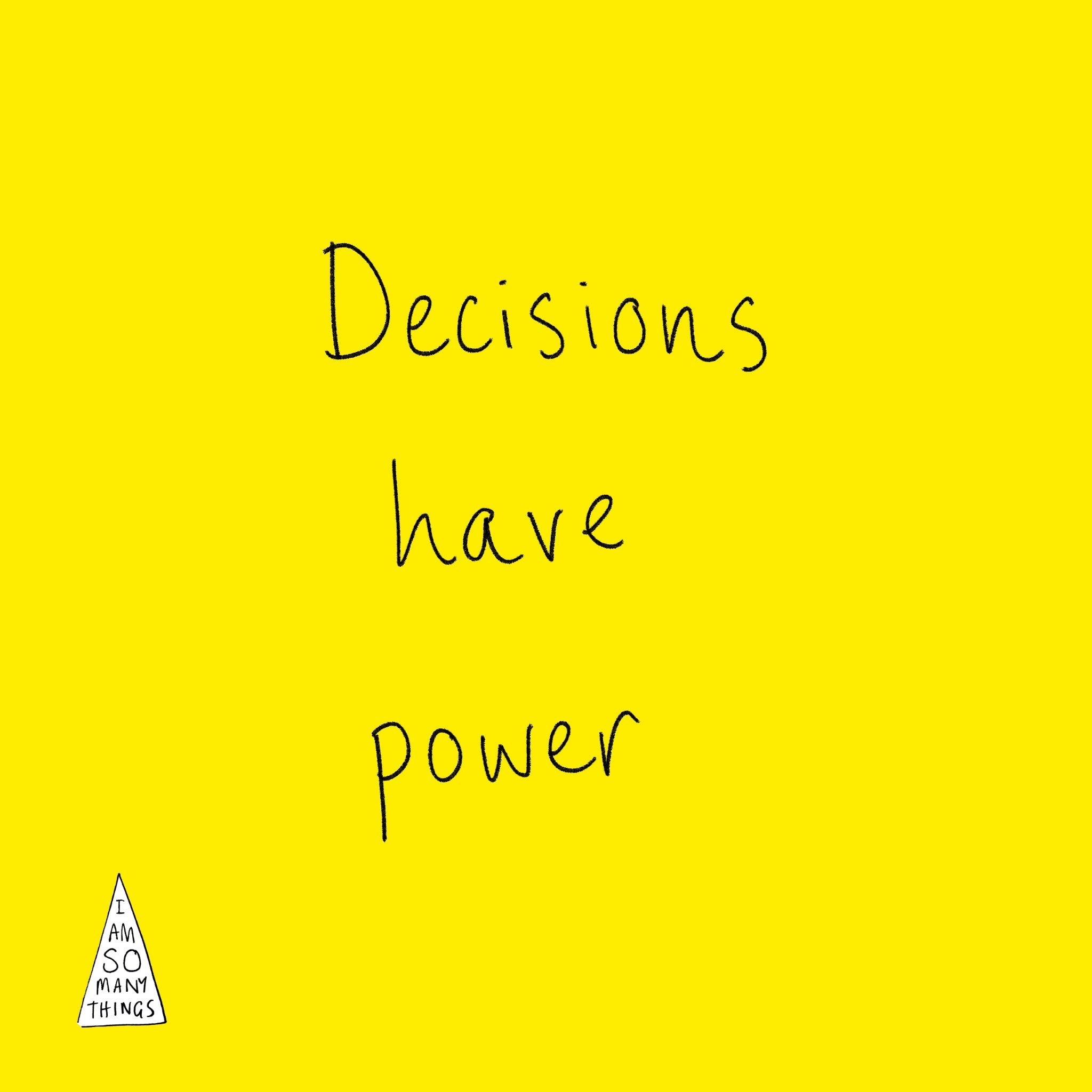 OUR DECISIONS HAVE POWER