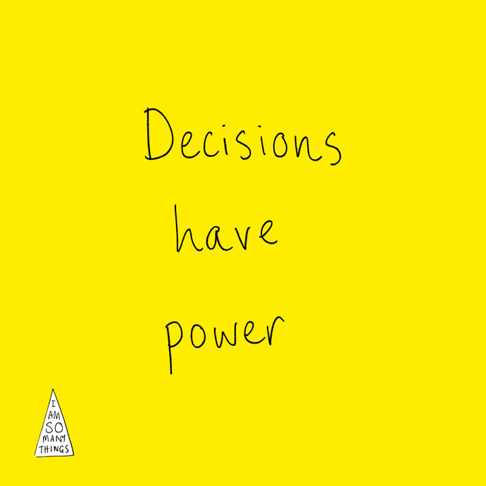 OUR DECISIONS HAVE POWER